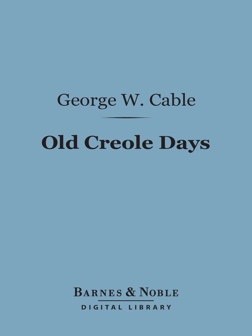 Title details for Old Creole Days (Barnes & Noble Digital Library) by George Washington Cable - Available
